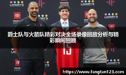 爵士队与火箭队精彩对决全场录像回放分析与精彩瞬间回顾
