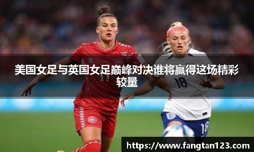 美国女足与英国女足巅峰对决谁将赢得这场精彩较量
