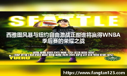 西雅图风暴与纽约自由激战正酣谁将赢得WNBA季后赛的荣耀之战