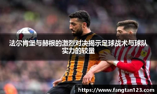法尔肯堡与赫根的激烈对决揭示足球战术与球队实力的较量