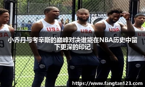 小乔丹与考辛斯的巅峰对决谁能在NBA历史中留下更深的印记
